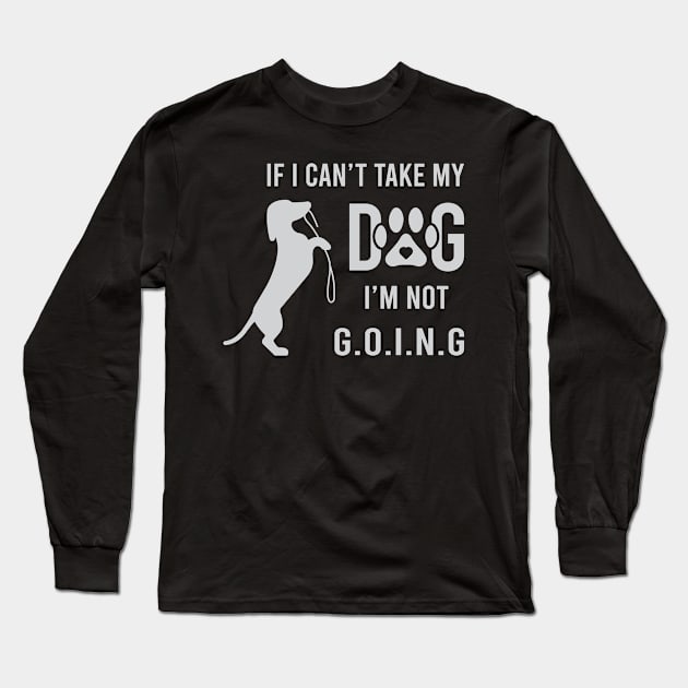 If I Can't Take My Dog I'm Not Going Long Sleeve T-Shirt by VecTikSam